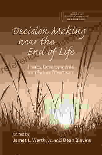 Decision Making Near The End Of Life: Issues Developments And Future Directions (Series In Death Dying And Bereavement)