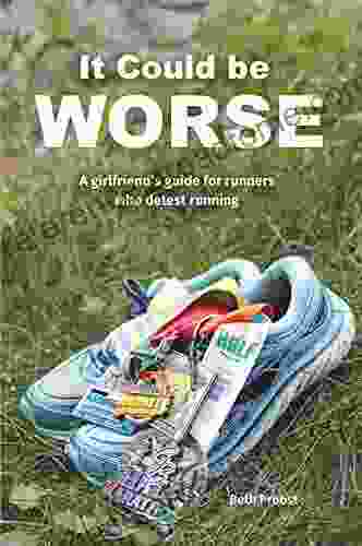 It Could Be Worse: A Girlfriend S Guide For Runners Who Detest Running