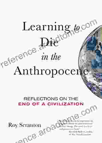 Learning To Die In The Anthropocene: Reflections On The End Of A Civilization (City Lights Open Media)