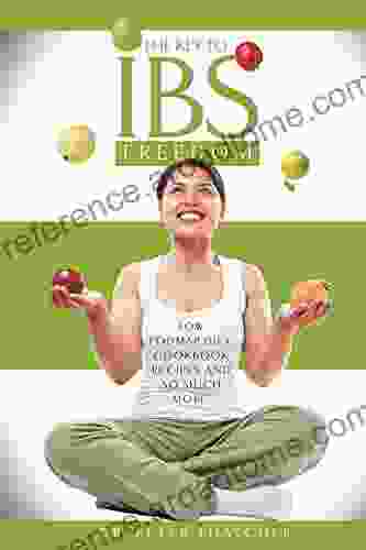 The Key To IBS Freedom: Low Fodmap Diet Cookbook Recipes And Much More