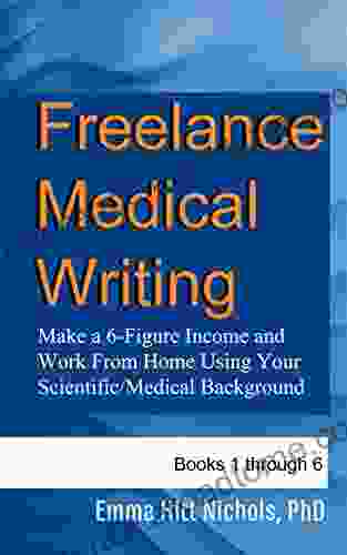 Freelance Medical Writing 1 6: Make A 6 Figure Income And Work From Home Using Your Scientific/Medical Background