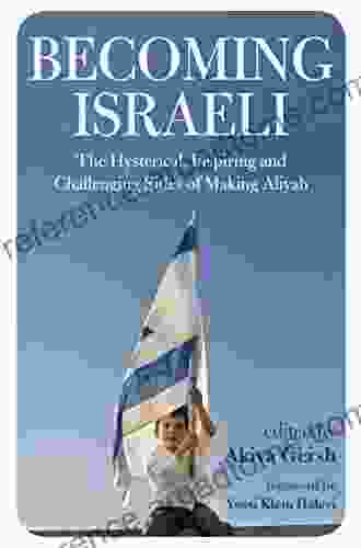 Becoming Israeli: The Hysterical Inspiring And Challenging Sides Of Making Aliyah