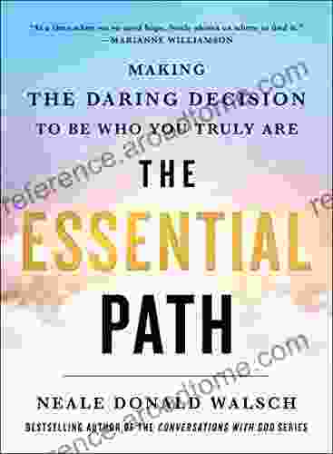 The Essential Path: Making The Daring Decision To Be Who You Truly Are