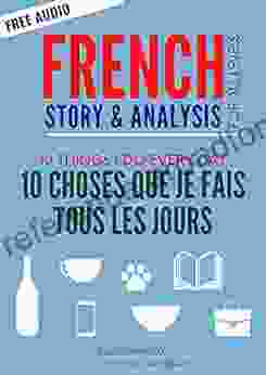 French Story 10 Choses Que Je Fais Tous Les Jours 10 Things I Do Every Day: French Story For Beginners / Intermediates (French Stories For Beginners / Intermediates)