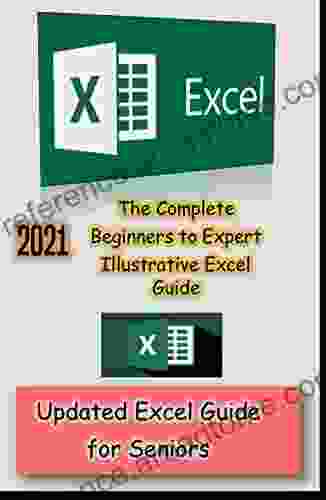 Excel 2024 The Complete Beginners To Expert Illustrative Excel Guide: Updated Excel Guide For Seniors