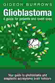 Glioblastoma A Guide For Patients And Loved Ones (Facing Brain Cancer 2)