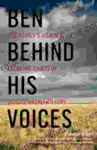 Ben Behind His Voices: One Family S Journey From The Chaos Of Schizophrenia To Hope