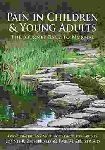 Pain In Children And Young Adults:The Journey Back To Normal: Two Pediatricians Mind Body Guide For Parents