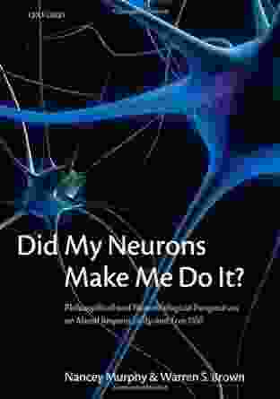 Did My Neurons Make Me Do It?: Philosophical And Neurobiological Perspectives On Moral Responsibility And Free Will