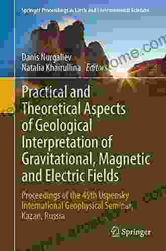 Practical And Theoretical Aspects Of Geological Interpretation Of Gravitational Magnetic And Electric Fields: Proceedings Of The 45th Uspensky International In Earth And Environmental Sciences)