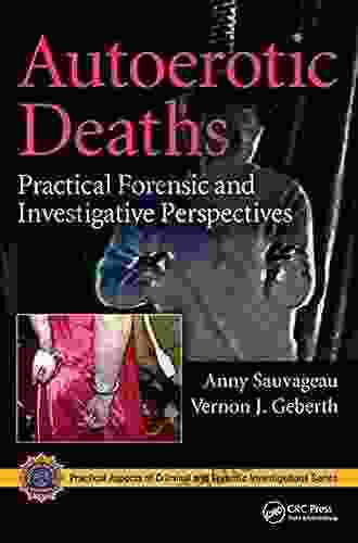 Autoerotic Deaths: Practical Forensic And Investigative Perspectives (Practical Aspects Of Criminal And Forensic Investigations 56)