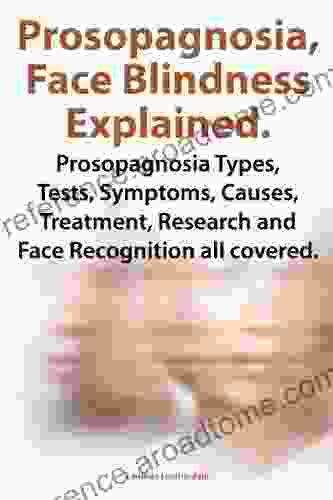 Prosopagnosia Face Blindness Explained Prosopagnosia Types Tests Symptoms Causes Treatment Research And Face Recognition All Covered