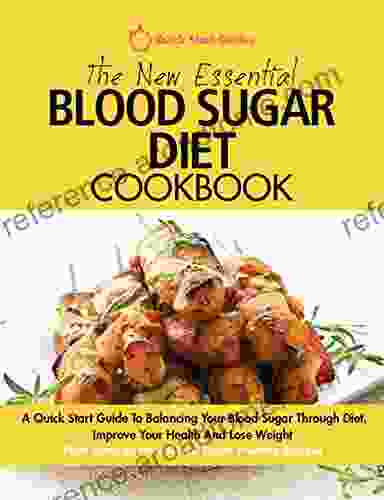 The New Essential Blood Sugar Diet Cookbook: A Quick Start Guide To Balancing Your Blood Sugar Through Diet Improve Your Health And Lose Weight PLUS Over 80 New Blood Sugar Friendly Recipes