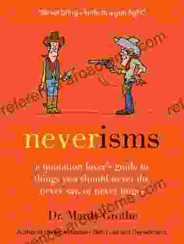 Neverisms: A Quotation Lover S Guide To Things You Should Never Do Never Say Or Never Forget