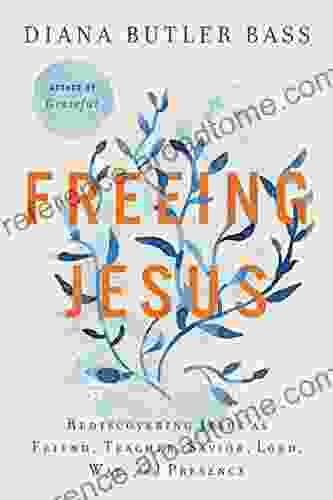 Freeing Jesus: Rediscovering Jesus as Friend Teacher Savior Lord Way and Presence