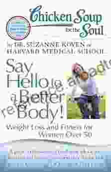 Chicken Soup for the Soul: Say Hello to a Better Body : Weight Loss and Fitness for Women Over 50