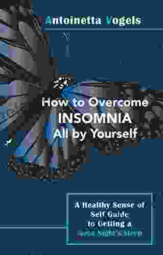 How To Overcome Insomnia All By Yourself: A Healthy Sense Of Self Guide To Getting A Good Night S Sleep