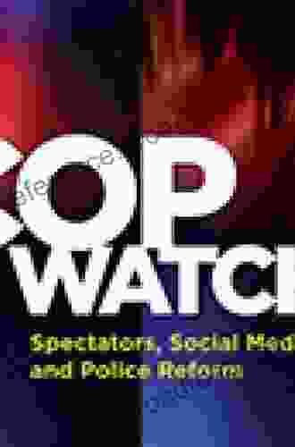 Cop Watch: Spectators Social Media And Police Reform (Psychology Crime And Justice)