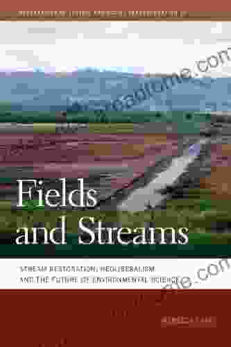 Fields And Streams: Stream Restoration Neoliberalism And The Future Of Environmental Science (Geographies Of Justice And Social Transformation Ser 12)