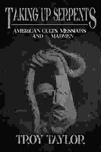 Taking Up Serpents: American Cults Messiahs And Madmen