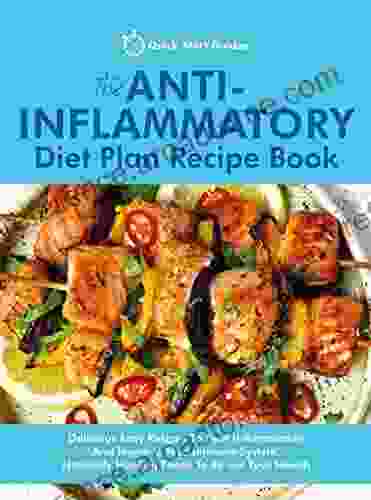 The Anti Inflammatory Diet Plan Recipe Book: Delicious Easy Recipes To Beat Inflammation And Improve Your Immune System Naturally Healing Foods To Re Set Your Health