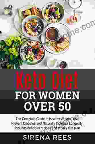 Keto Diet For Women Over 50: The Complete Guide To Healthy Weight Loss Prevent Diabetes And Naturally Increase Longevity Includes Delicious Recipes And A Daily Diet Plan