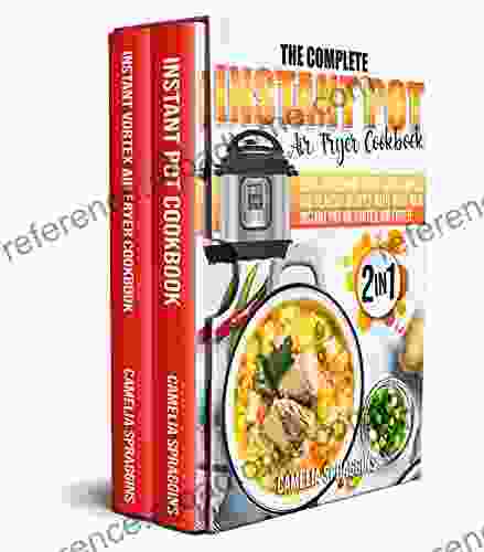 The Complete Instant Pot Vortex Air Fryer Cookbook: 2 In 1 Guide To Prepare Over 100 S Simple And Healthy Recipes With Your New Instant Pot Or Vortex Air Fryer