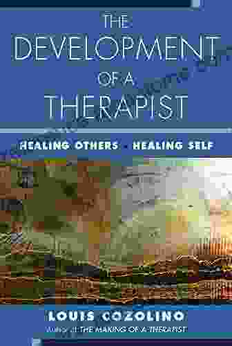 The Development Of A Therapist: Healing Others Healing Self (The Norton On Interpersonal Neurobiology)