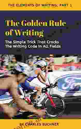 The Golden Rule Of Writing: The Simple Trick That Cracks The Writing Code In All Fields (The Writing Code 1)