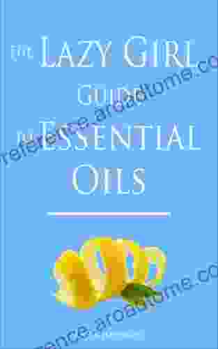 The Lazy Girl Guide To Essential Oils (The Lazy Girl Guides)