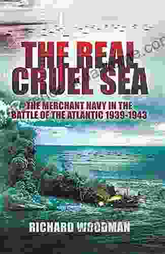 The Real Cruel Sea: The Merchant Navy In The Battle Of The Atlantic 1939 1943