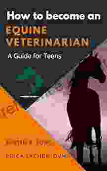 How to Become an Equine Veterinarian: A Guide for Teens