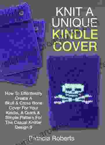 Knit A Unique Cover: How To Effortlessly Create A Skull Cross Bone Cover For Your A Quick Simple Pattern For The Casual Knitter Design 9 (Kindle Cover Knitting Patterns)