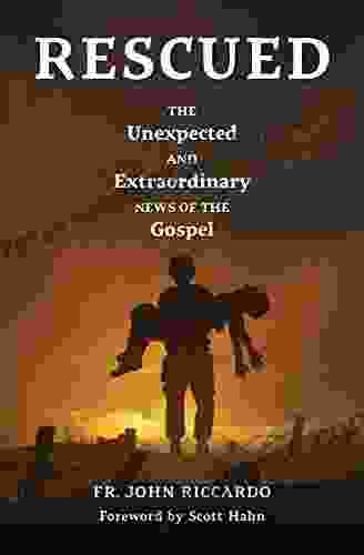 Rescued: The Unexpected And Extraordinary News Of The Gospel