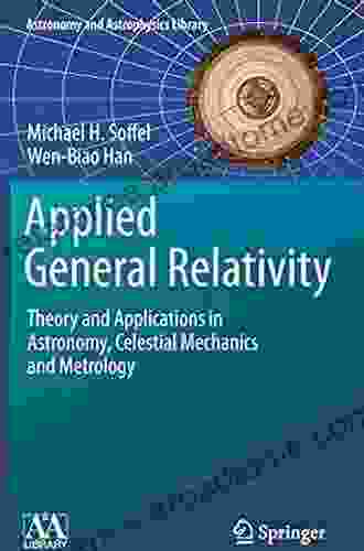 Applied General Relativity: Theory And Applications In Astronomy Celestial Mechanics And Metrology (Astronomy And Astrophysics Library)