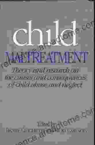 Child Maltreatment: Theory and Research on the Causes and Consequences of Child Abuse and Neglect