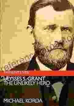 Ulysses S Grant: The Unlikely Hero (Eminent Lives)