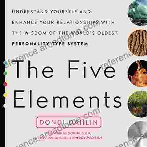 The Five Elements: Understand Yourself And Enhance Your Relationships With The Wisdom Of The World S Oldest Personality Type System