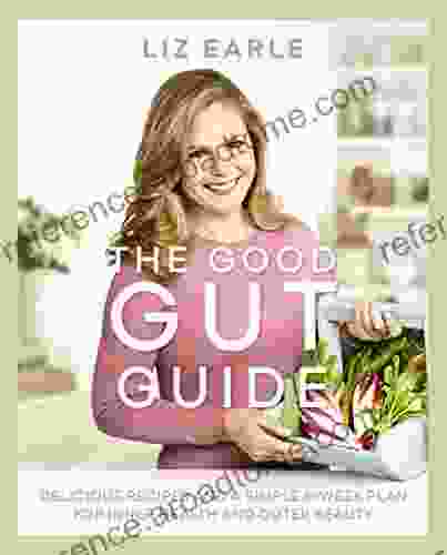 The Good Gut Guide: Delicious Recipes A Simple 6 Week Plan For Inner Health Outer Beauty