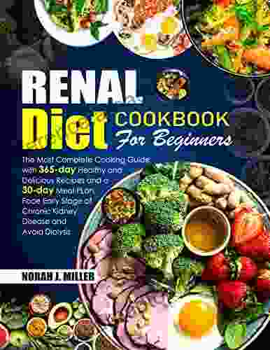 Renal Diet Cookbook For Beginners: 365 Days Healthy And Delicious Recipes To Face Early Stage Of Chronic Kidney Disease And Avoid Dialysis 31 Day Meal Plan Included