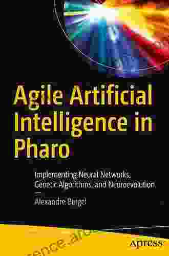 Agile Artificial Intelligence In Pharo: Implementing Neural Networks Genetic Algorithms And Neuroevolution