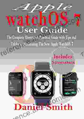 Apple WatchOS 7 User Guide: The Complete Illustrated Practical Guide With Tips And Tricks To Maximizing The New WatchOS 7