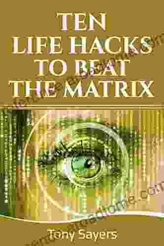 Ten Life Hacks To Beat The Matrix: Ten Simple Life Hacks In How To Be Healthy How To Be Yourself And To Improve Your Life