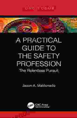 A Practical Guide to the Safety Profession: The Relentless Pursuit (CRC Focus)