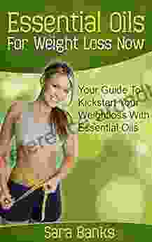 Essential Oils For Weight Loss: Your Guide To Kickstart Your Weight Loss With Essential Oils (weight Loss Strategies Weight Loss Tips 1)