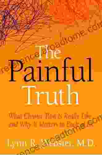 The Painful Truth: What Chronic Pain Is Really Like And Why It Matters To Each Of Us