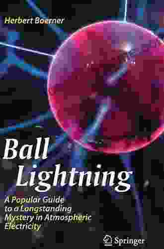 Ball Lightning: A Popular Guide To A Longstanding Mystery In Atmospheric Electricity