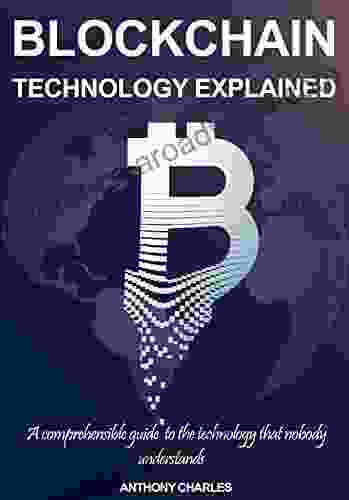 Blockchain Technology Explained: A Comprehensible Guide To The Technology That Nobody Understands