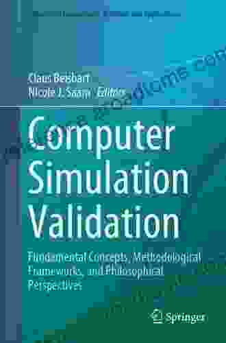 Computer Simulation Validation: Fundamental Concepts Methodological Frameworks And Philosophical Perspectives (Simulation Foundations Methods And Applications)