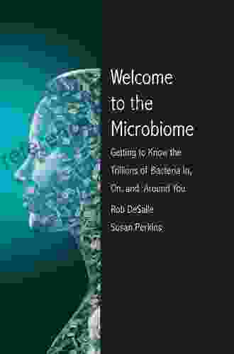 Welcome To The Microbiome: Getting To Know The Trillions Of Bacteria And Other Microbes In On And Around You